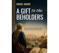 A GIFT TO THE BEHOLDERS: Rediscovering Ibn Battuta’s World of Values, Wonders, and Women