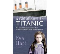 A Girl Aboard the Titanic: The Remarkable Memoir of Eva Hart, a 7-year-old Survivor of the Titanic Disaster