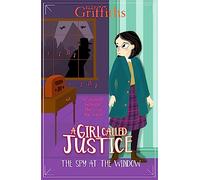 A Girl Called Justice: The Spy at the Window: Book 4 (A Girl Called Justice)