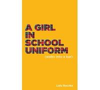 A Girl In School Uniform (Walks into a Bar) (Oberon Modern Plays)