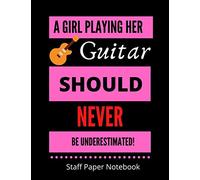 A Girl Playing Her Guitar Should Never Be Underestimated! | Song Writers Notebook: Guitar Themed | 58 Lined Pages For Notes + 58 Staff Paper Pages For ... For Songwriters, Students And Musicians Alike