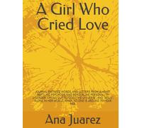 A Girl Who Cried Love: JOURNAL ENTREES, WORDS, AND LETTERS FROM A HEART BATTLING PSYCHOSIS AND BORDERLINE PERSONALITY DISORDER, CRYING OUT TO "GOD", ... HER WORLD, WHEN NO ONE IS AROUND TO HEAR HER.