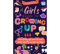 A Girl's Guide to Growing Up: Everything You Want to Know About Puberty, Periods and Boys