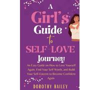 A Girl's Guide to Self-Love Journey: An Easy Guide on How to Love Yourself Again,Find Your Self Worth, and Build Your Self-Esteem to Become Confident Again