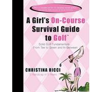 A Girl's On-course Survival Guide to Golf: Tee to Green and In-between