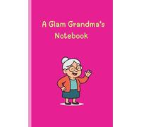 A Glam Grandma‘s Notebook: The must have notebook for glamorous matriarchs everywhere: A fun gift idea for the lovable grandma in your life.