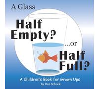 A Glass Half Empty? ...or Half Full?: A Children's Book for Grown Ups