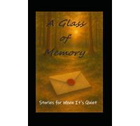 A Glass of Memory: Stories for When It's Quiet