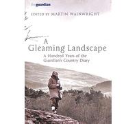 A Gleaming Landscape: A Hundred Years of the "Guardian's" Country Diary