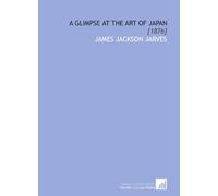 A Glimpse at the Art of Japan: [1876]