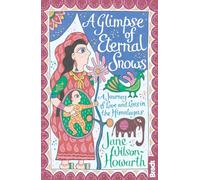 A Glimpse of Eternal Snows: A Journey of Love and Loss in the Himalayas (Bradt Travel Guides (Travel Literature))