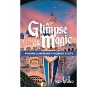 A Glimpse of the Magic: Finding Ourselves in the Disney Story (Moments of Magic)