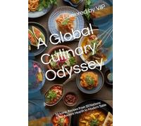 A Global Culinary Odyssey: 50 Iconic Recipes from 10 Nations: From Ancient Hearth to Modern Table