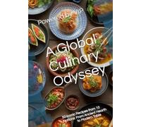 A Global Culinary Odyssey: 50 Iconic Recipes from 10 Nations: From Ancient Hearth to Modern Table (Business Books for Entrepreneurs and Corporations)