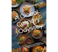 A Global Culinary Odyssey: 50 Iconic Recipes from 10 Nations: From Ancient Hearth to Modern Table (Self-Help & Motivation Books with High Interesting Content)