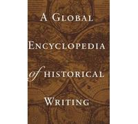 A Global Encyclopedia of Historical Writing (Garland Reference Library of the Humanities)