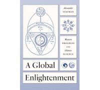 A Global Enlightenment: Western Progress and Chinese Science (The Life of Ideas)