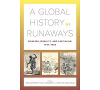 A Global History of Runaways: Workers, Mobility, and Capitalism, 1600-1850: Volume 28 (California World History Library)