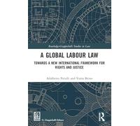 A Global Labour Law: Towards a New International Framework for Rights and Justice (Routledge-Giappichelli Studies in Law)