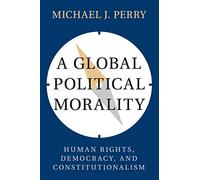 A Global Political Morality: Human Rights, Democracy, and Constitutionalism