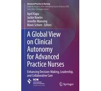 A Global View on Clinical Autonomy for Advanced Practice Nurses : Enhancing Decision-Making, Leadership, and Collaborative Care