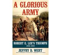 A Glorious Army: Robert E. Lee's Triumph, 1862-1863