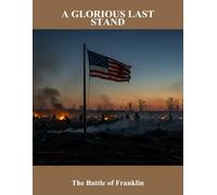 A Glorious Last Stand: The Battle Of Franklin