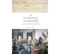 A Glorious Standard: The Faith and Principles that Built American for LDS Families