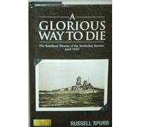 A Glorious Way to Die: The Kamikaze Mission of the Battleship Yamato April 1945