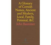 A Glossary of Cornish Names, Ancient and Modern, Local, Family, Personal, &C: 20,000 Celtic and Other Names, Now or Formerly in Use in Cornwall