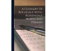 A Glossary Of Rochdale-with-rossendale Words And Phrases