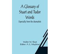 A Glossary of Stuart and Tudor Words; especially from the dramatists