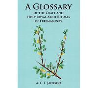A Glossary of the Craft and Holy Royal Arch Rituals of Freemasonry