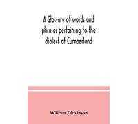 A glossary of words and phrases pertaining to the dialect of Cumberland