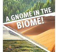 A Gnome in the Biome! : Understanding Forests, Deserts & Grassland Ecosystems | Grade 5 Social Studies | Children's Geography Books
