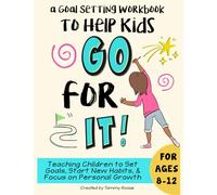 a Goal Setting Workbook to Help Kids Go For It: Teaching Children to Set Goals, Start New Habits, and Focus on Personal Growth for Ages 8-12 (Building Character Workbooks)
