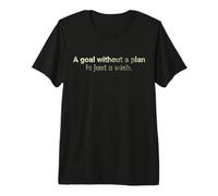 A Goal Without a Plan is just a Wish. Premium T-Shirt