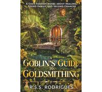 A Goblin's Guide to Goldsmithing: A Cozy Fantasy Novel about Healing, Found Family, and Second Chances (Tales of Silverfern Hollow)