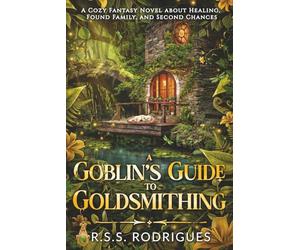 A Goblin's Guide to Goldsmithing: A Cozy Fantasy Novel about Healing, Found Family, and Second Chances (Tales of Silverfern Hollow)