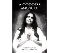 A Goddess Among Us: The Divine Life Of Anandamayi Ma