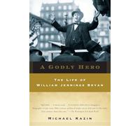 A Godly Hero: The Life of William Jennings Bryan