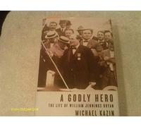 A Godly Hero: The Life of William Jennings Bryan