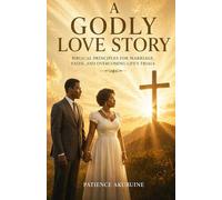 A Godly Love Story: Biblical Principles for Marriage, Faith, and Overcoming Life’s Trials