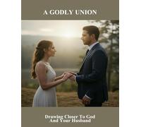 A Godly Union: Drawing Closer To God And Your Husband