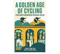 A Golden Age of Cycling: A Gentleman's Adventure on Two Wheels, 1924-1933