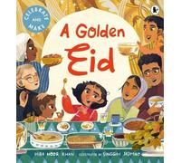 A Golden Eid: The perfect Ramadan and Eid gift for kids - a heartfelt, interactive picture book with a recipe and hands on activities to try! (Celebrate and Make)