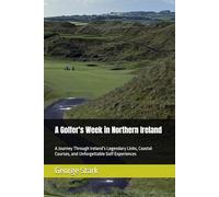 A Golfer's Week in Northern Ireland: A Journey Through Ireland’s Legendary Links, Coastal Courses, and Unforgettable Golf Experiences
