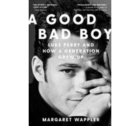 A Good Bad Boy : Luke Perry and How a Generation Grew Up