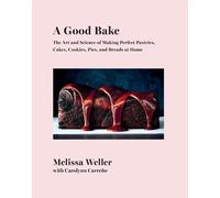 A Good Bake: The Art and Science of Making Perfect Pastries, Cakes, Cookies, Pie
