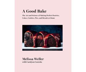 A Good Bake: The Art and Science of Making Perfect Pastries, Cakes, Cookies, Pie